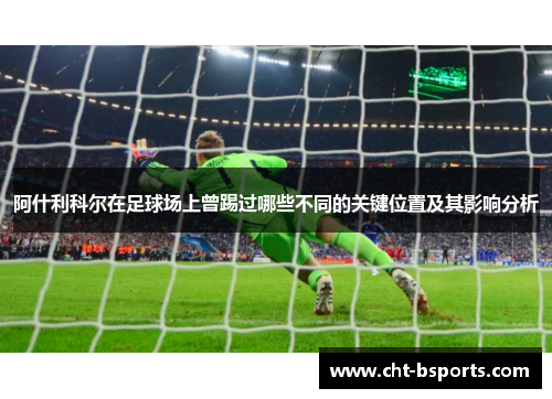 阿什利科尔在足球场上曾踢过哪些不同的关键位置及其影响分析