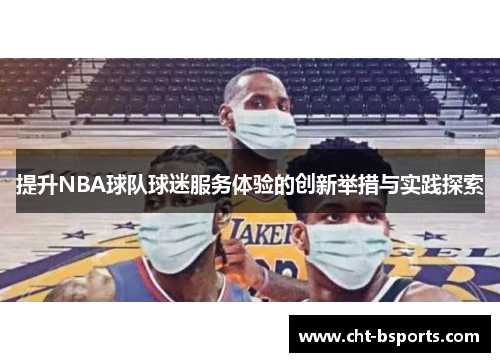 提升NBA球队球迷服务体验的创新举措与实践探索