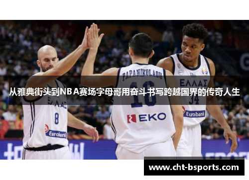 从雅典街头到NBA赛场字母哥用奋斗书写跨越国界的传奇人生
