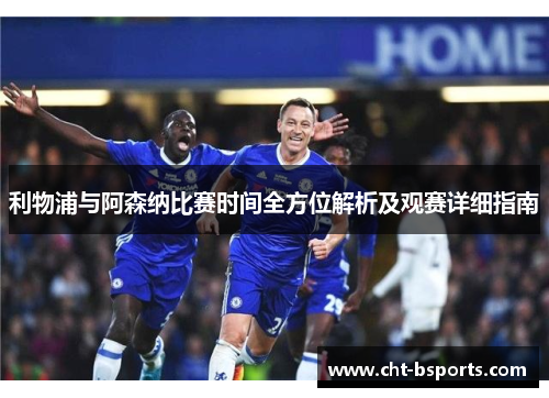 利物浦与阿森纳比赛时间全方位解析及观赛详细指南