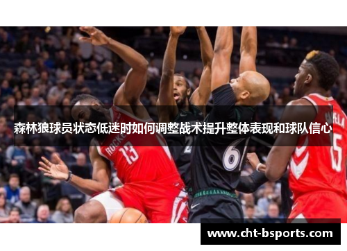 森林狼球员状态低迷时如何调整战术提升整体表现和球队信心