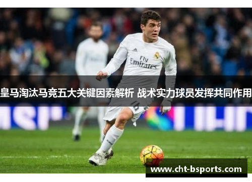 皇马淘汰马竞五大关键因素解析 战术实力球员发挥共同作用