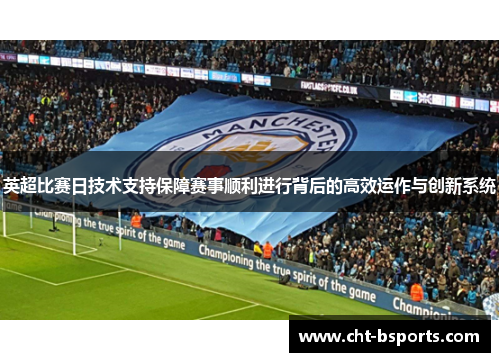 英超比赛日技术支持保障赛事顺利进行背后的高效运作与创新系统