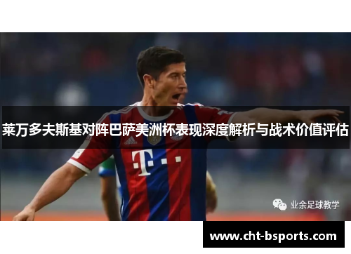 莱万多夫斯基对阵巴萨美洲杯表现深度解析与战术价值评估